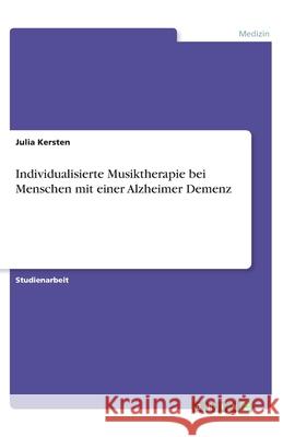 Individualisierte Musiktherapie bei Menschen mit einer Alzheimer Demenz Julia Kersten 9783346081247 Grin Verlag