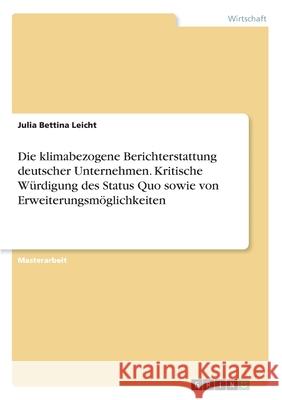 Die klimabezogene Berichterstattung deutscher Unternehmen. Kritische Würdigung des Status Quo sowie von Erweiterungsmöglichkeiten Julia Bettina Leicht 9783346082312