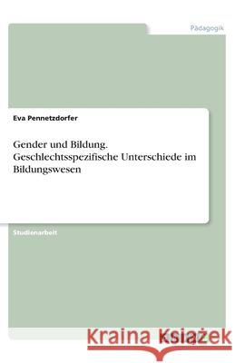 Gender und Bildung. Geschlechtsspezifische Unterschiede im Bildungswesen Eva Pennetzdorfer 9783346082992 Grin Verlag