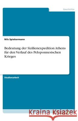 Bedeutung der Sizilienexpedition Athens für den Verlauf des Peloponnesischen Krieges Nils Spiekermann 9783346083647 Grin Verlag