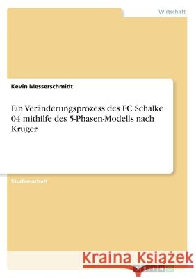 Ein Veränderungsprozess des FC Schalke 04 mithilfe des 5-Phasen-Modells nach Krüger Kevin Messerschmidt 9783346085573