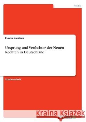 Ursprung und Verfechter der Neuen Rechten in Deutschland Funda Karakus 9783346087973