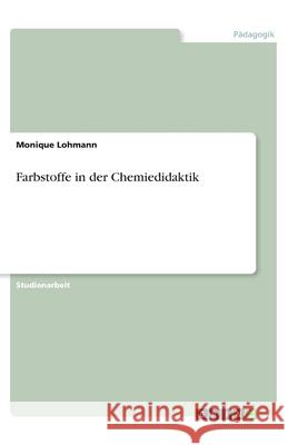Farbstoffe in der Chemiedidaktik Monique Lohmann 9783346088055 Grin Verlag