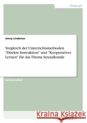 Vergleich der Unterrichtsmethoden Direkte Instruktion und Kooperatives Lernen für das Thema Sexualkunde Lindenau, Jenny 9783346091710 Grin Verlag