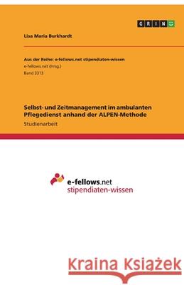 Selbst- und Zeitmanagement im ambulanten Pflegedienst anhand der ALPEN-Methode Lisa Maria Burkhardt 9783346092236 Grin Verlag