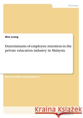 Determinants of employee retention in the private education industry in Malaysia Wee Leong 9783346095770 Grin Verlag