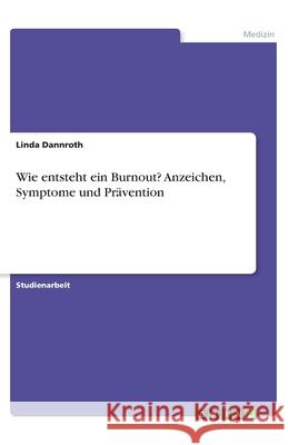 Wie entsteht ein Burnout? Anzeichen, Symptome und Prävention Linda Dannroth 9783346096555 Grin Verlag