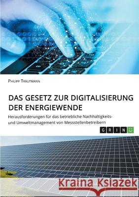 Das Gesetz zur Digitalisierung der Energiewende. Herausforderungen für das betriebliche Nachhaltigkeits- und Umweltmanagement von Messstellenbetreiber Trautmann, Philipp 9783346099815 Grin Verlag