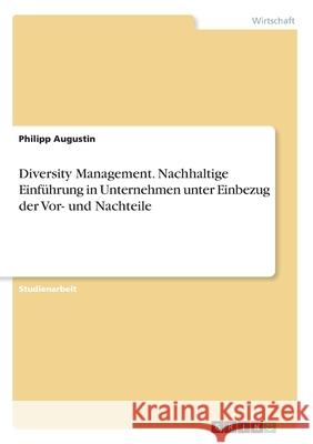 Diversity Management. Nachhaltige Einführung in Unternehmen unter Einbezug der Vor- und Nachteile Philipp Augustin 9783346103000 Grin Verlag