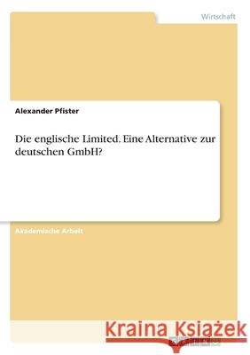 Die englische Limited. Eine Alternative zur deutschen GmbH? Alexander Pfister 9783346104779