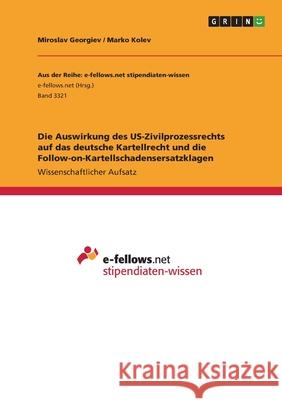 Die Auswirkung des US-Zivilprozessrechts auf das deutsche Kartellrecht und die Follow-on-Kartellschadensersatzklagen Miroslav Georgiev Marko Kolev 9783346106995 Grin Verlag