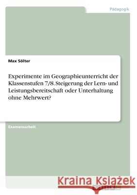 Experimente im Geographieunterricht der Klassenstufen 7/8. Steigerung der Lern- und Leistungsbereitschaft oder Unterhaltung ohne Mehrwert? S 9783346111029 Grin Verlag