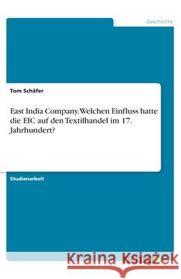 East India Company. Welchen Einfluss hatte die EIC auf den Textilhandel im 17. Jahrhundert? Sch 9783346117458 Grin Verlag