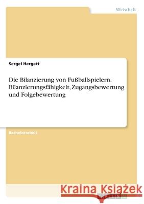 Die Bilanzierung von Fußballspielern. Bilanzierungsfähigkeit, Zugangsbewertung und Folgebewertung Sergei Hergett 9783346121554 Grin Verlag