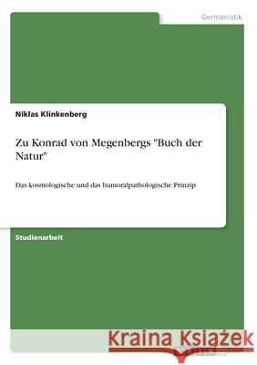 Zu Konrad von Megenbergs Buch der Natur: Das kosmologische und das humoralpathologische Prinzip Klinkenberg, Niklas 9783346122513 Grin Verlag
