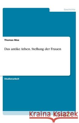 Das antike Athen. Stellung der Frauen Thomas Max 9783346127143 Grin Verlag