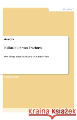 Kalkualtion von Frachten: Darstellung unterschiedlicher Transportsysteme Anonym 9783346128362