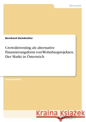 Crowdinvesting als alternative Finanzierungsform von Wohnbauprojekten. Der Markt in Österreich Bernhard Steinbichler 9783346129253 Grin Verlag