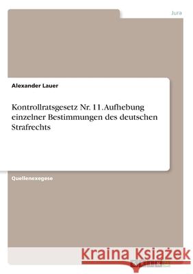 Kontrollratsgesetz Nr. 11. Aufhebung einzelner Bestimmungen des deutschen Strafrechts Alexander Lauer 9783346130952 Grin Verlag