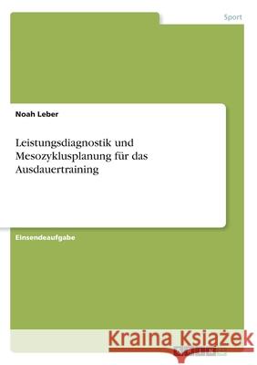 Leistungsdiagnostik und Mesozyklusplanung für das Ausdauertraining Noah Leber 9783346131386