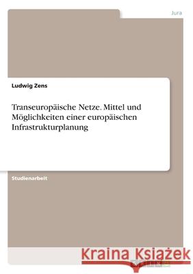 Transeuropäische Netze. Mittel und Möglichkeiten einer europäischen Infrastrukturplanung Ludwig Zens 9783346136657