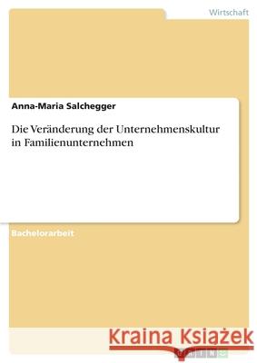 Die Veränderung der Unternehmenskultur in Familienunternehmen Anna-Maria Salchegger 9783346136893 Grin Verlag