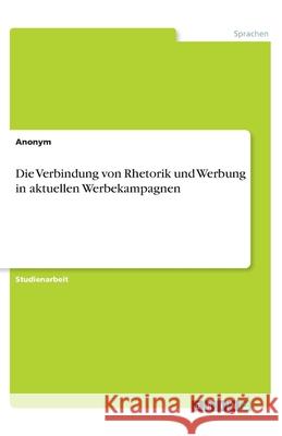 Die Verbindung von Rhetorik und Werbung in aktuellen Werbekampagnen Anonym 9783346137579 Grin Verlag