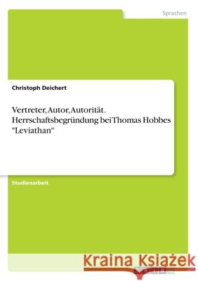 Vertreter, Autor, Autorität. Herrschaftsbegründung bei Thomas Hobbes Leviathan Deichert, Christoph 9783346140913 Grin Verlag