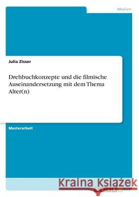 Drehbuchkonzepte und die filmische Auseinandersetzung mit dem Thema Alter(n) Julia Zisser 9783346142849 Grin Verlag