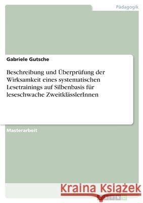 Beschreibung und Überprüfung der Wirksamkeit eines systematischen Lesetrainings auf Silbenbasis für leseschwache ZweitklässlerInnen Gabriele Gutsche 9783346146892 Grin Verlag