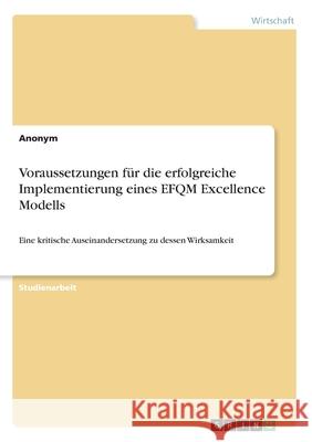 Voraussetzungen für die erfolgreiche Implementierung eines EFQM Excellence Modells: Eine kritische Auseinandersetzung zu dessen Wirksamkeit Anonym 9783346147042 Grin Verlag
