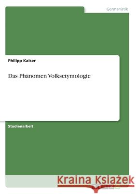Das Phänomen Volksetymologie Philipp Kaiser 9783346147103