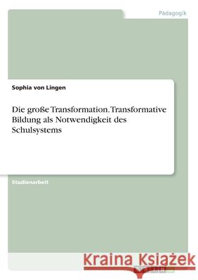 Die große Transformation. Transformative Bildung als Notwendigkeit des Schulsystems Sophia Vo 9783346148438 Grin Verlag