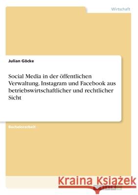 Social Media in der öffentlichen Verwaltung. Instagram und Facebook aus betriebswirtschaftlicher und rechtlicher Sicht G 9783346152084 Grin Verlag
