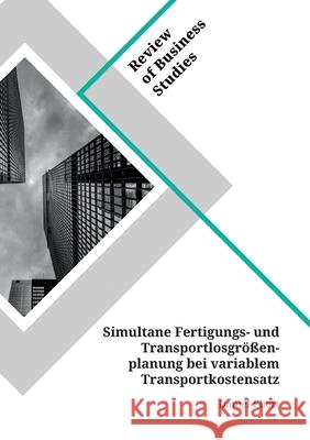 Simultane Fertigungs- und Transportlosgrößenplanung bei variablem Transportkostensatz Daniel Ebert 9783346153500 Grin Verlag