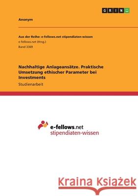 Nachhaltige Anlageansätze. Praktische Umsetzung ethischer Parameter bei Investments Anonym 9783346154309