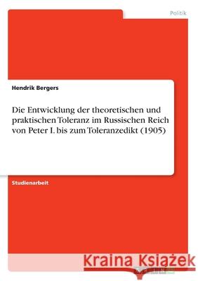 Die Entwicklung der theoretischen und praktischen Toleranz im Russischen Reich von Peter I. bis zum Toleranzedikt (1905) Hendrik Bergers 9783346156334 Grin Verlag