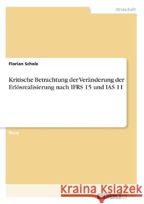 Kritische Betrachtung der Veränderung der Erlösrealisierung nach IFRS 15 und IAS 11 Florian Scholz 9783346157140 Grin Verlag