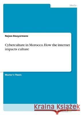 Cyberculture in Morocco. How the internet impacts culture Najwa Bouyarmane 9783346157416
