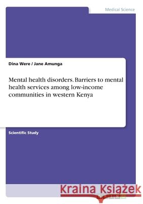 Mental health disorders. Barriers to mental health services among low-income communities in western Kenya Dina Were Jane Amunga 9783346161215