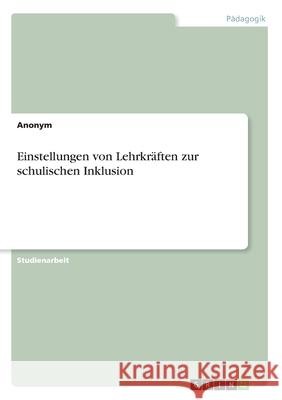 Einstellungen von Lehrkräften zur schulischen Inklusion Anonym 9783346163110