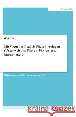 Mit Virtueller Realität Fliesen verlegen (Unterweisung Fliesen- Platten- und Mosaikleger) Anonym 9783346166685 Grin Verlag