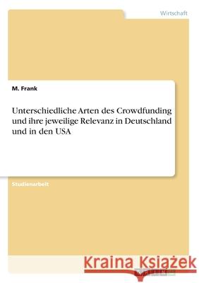 Unterschiedliche Arten des Crowdfunding und ihre jeweilige Relevanz in Deutschland und in den USA M. Frank 9783346171016 Grin Verlag