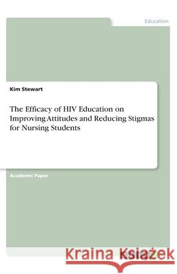 The Efficacy of HIV Education on Improving Attitudes and Reducing Stigmas for Nursing Students Kim Stewart 9783346171740 Grin Verlag