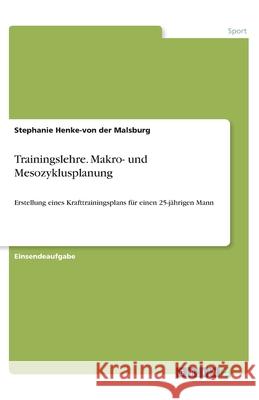 Trainingslehre. Makro- und Mesozyklusplanung: Erstellung eines Krafttrainingsplans für einen 25-jährigen Mann Henke-Von Der Malsburg, Stephanie 9783346173096 Grin Verlag