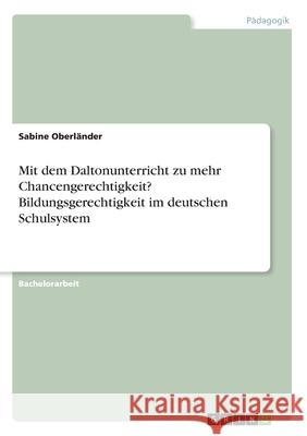 Mit dem Daltonunterricht zu mehr Chancengerechtigkeit? Bildungsgerechtigkeit im deutschen Schulsystem Oberl 9783346174284 Grin Verlag