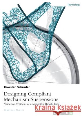 Designing Compliant Mechanism Suspensions. Numerical Synthesis of a Monolithic Bicycle Fork Schrader, Thorsten 9783346174789 Grin Verlag