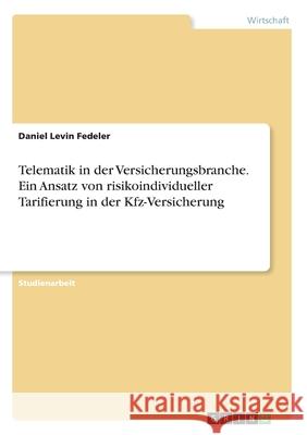 Telematik in der Versicherungsbranche. Ein Ansatz von risikoindividueller Tarifierung in der Kfz-Versicherung Daniel Levin Fedeler 9783346175748