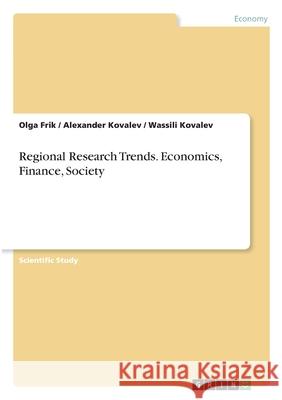 Regional Research Trends. Economics, Finance, Society Olga Frik Alexander Kovalev Wassili Kovalev 9783346179012 Grin Verlag