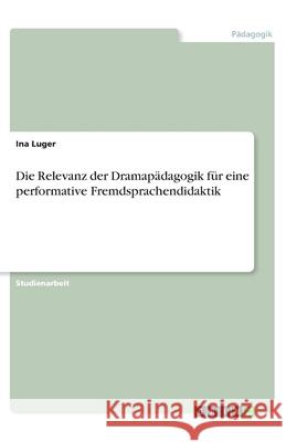 Die Relevanz der Dramapädagogik für eine performative Fremdsprachendidaktik Ina Luger 9783346182180 Grin Verlag